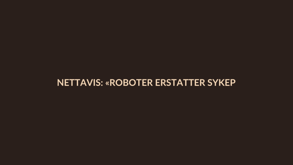 Person i en redaksjonell scene som passer temaet Nettavis: «Roboter erstatter sykepleiere», men kun én transportrobot
